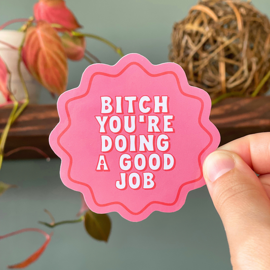 Bitch You’re Doing A Good Job Sticker