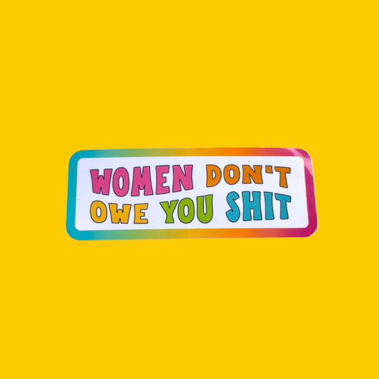 Women Don’t Owe You Shit Sticker