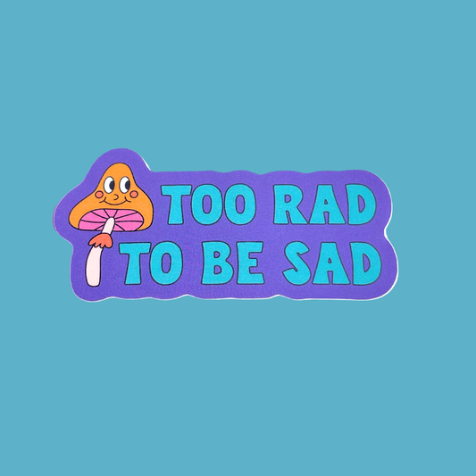 Too Rad to Be Sad Sticker