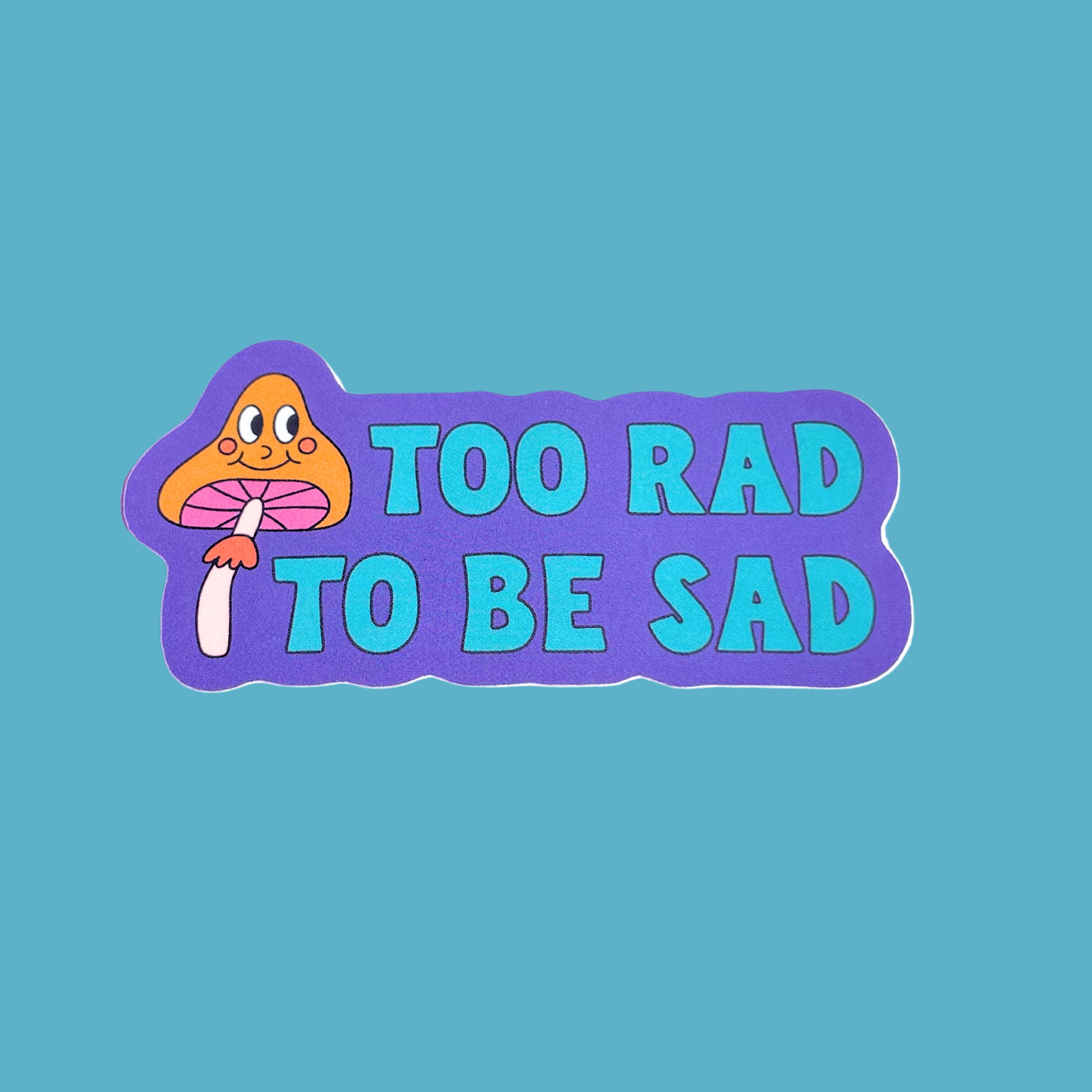 Too Rad to Be Sad Sticker