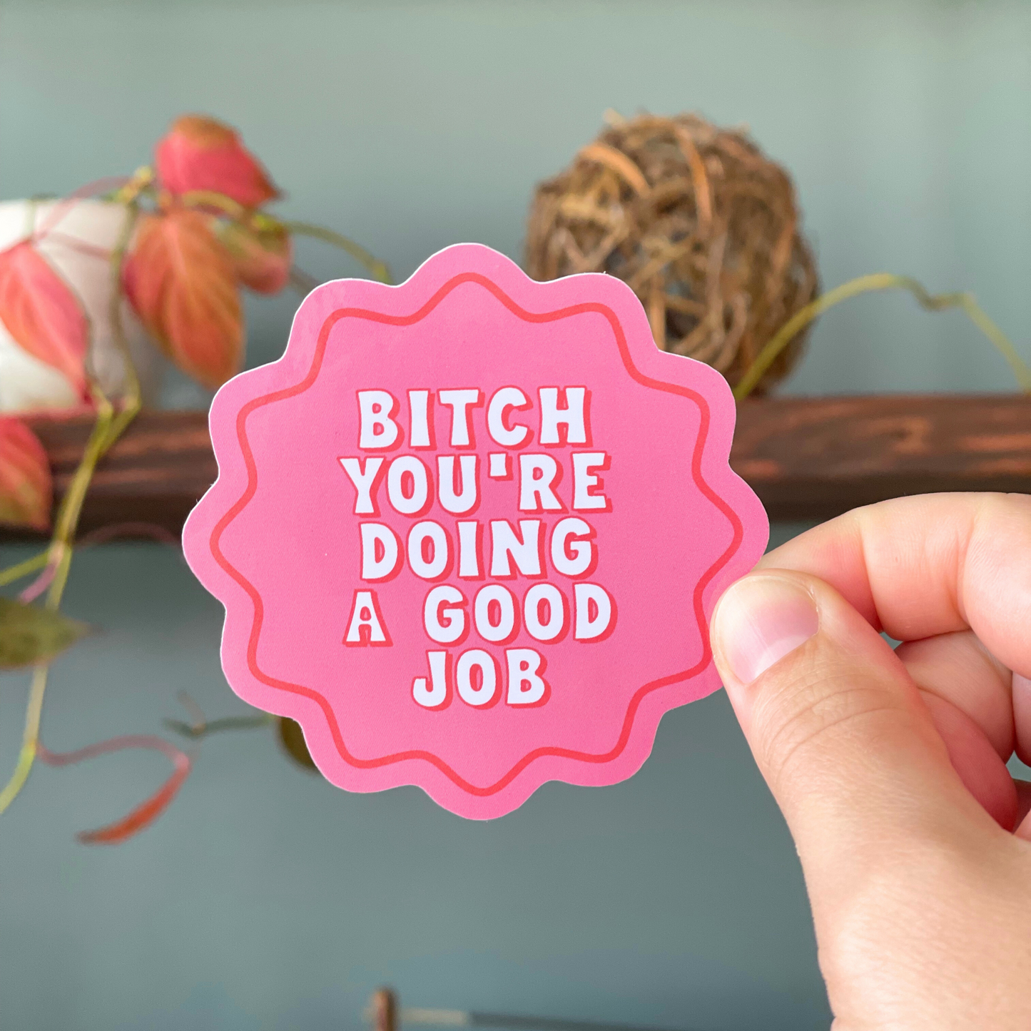 Bitch You’re Doing A Good Job Sticker